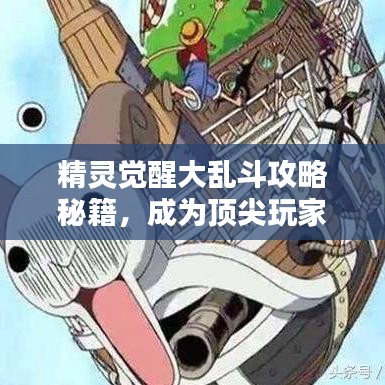 精灵觉醒大乱斗攻略秘籍，成为顶尖玩家的必备指南！