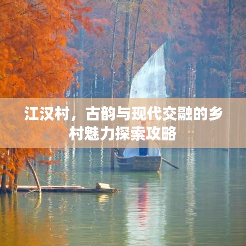 江汉村，古韵与现代交融的乡村魅力探索攻略