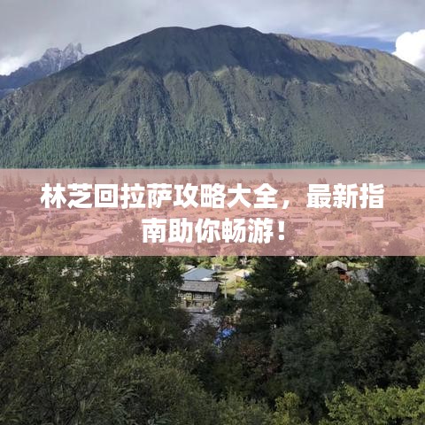 林芝回拉萨攻略大全，最新指南助你畅游！