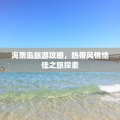 海南岛旅游攻略，热带风情绝佳之旅探索