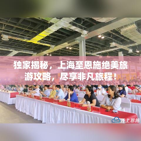 独家揭秘，上海至恩施绝美旅游攻略，尽享非凡旅程！