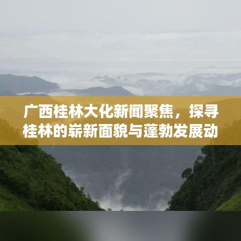 广西桂林大化新闻聚焦，探寻桂林的崭新面貌与蓬勃发展动态