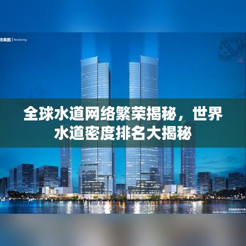 全球水道网络繁荣揭秘，世界水道密度排名大揭秘
