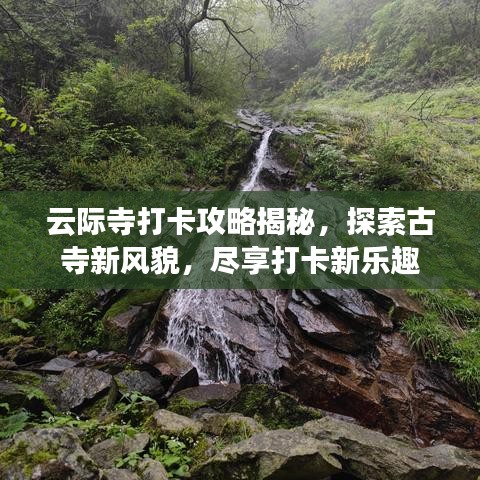 云际寺打卡攻略揭秘，探索古寺新风貌，尽享打卡新乐趣
