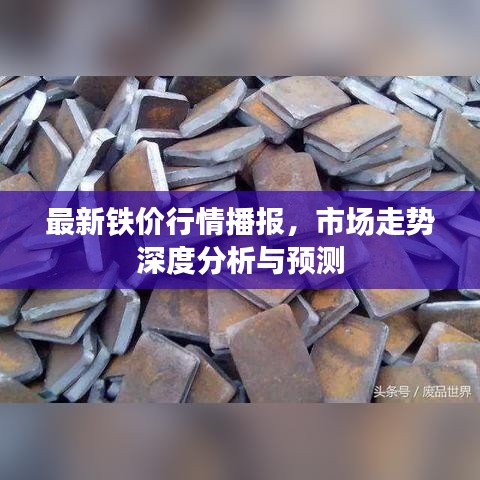 最新铁价行情播报，市场走势深度分析与预测
