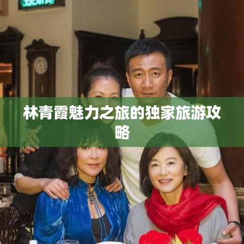 林青霞魅力之旅的独家旅游攻略