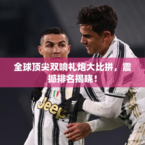 全球顶尖双响礼炮大比拼，震撼排名揭晓！