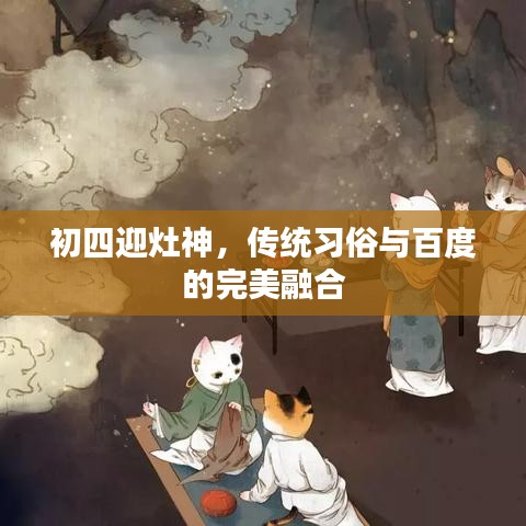初四迎灶神，传统习俗与百度的完美融合