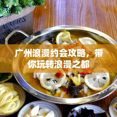 广州浪漫约会攻略，带你玩转浪漫之都