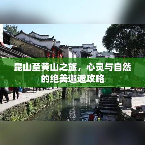 昆山至黄山之旅，心灵与自然的绝美邂逅攻略