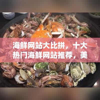 海鲜网站大比拼，十大热门海鲜网站推荐，美食爱好者的必备指南！