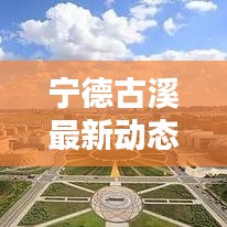 宁德古溪最新动态，今日头条新闻揭秘