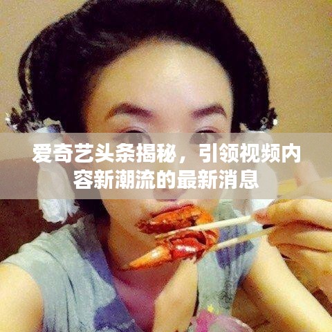 爱奇艺头条揭秘，引领视频内容新潮流的最新消息