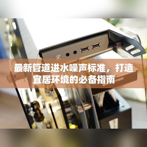 最新管道进水噪声标准，打造宜居环境的必备指南
