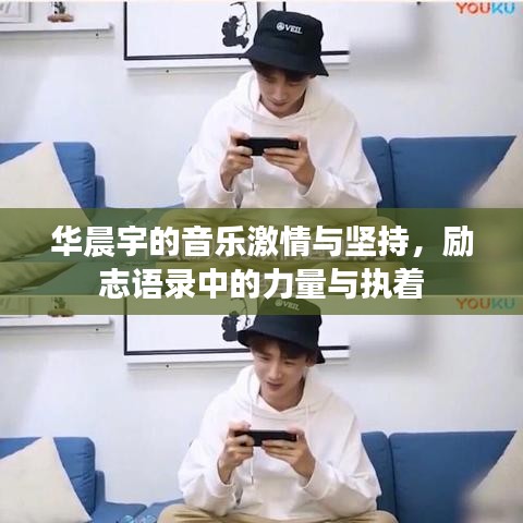 华晨宇的音乐激情与坚持，励志语录中的力量与执着