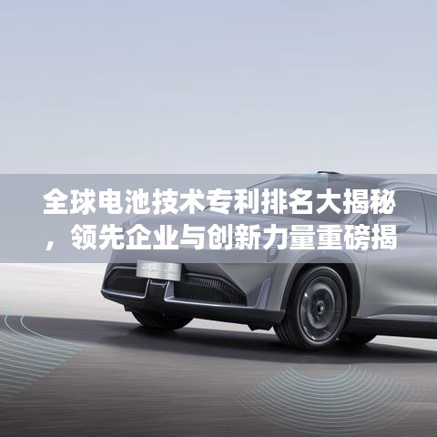 全球电池技术专利排名大揭秘，领先企业与创新力量重磅揭晓！