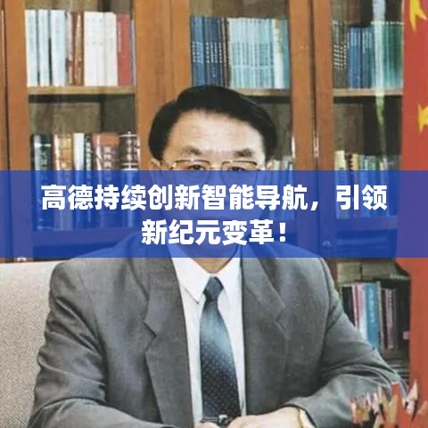 高德持续创新智能导航，引领新纪元变革！