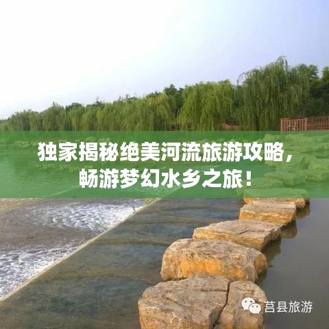 独家揭秘绝美河流旅游攻略，畅游梦幻水乡之旅！