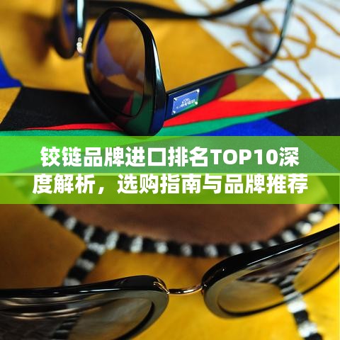 铰链品牌进口排名TOP10深度解析，选购指南与品牌推荐