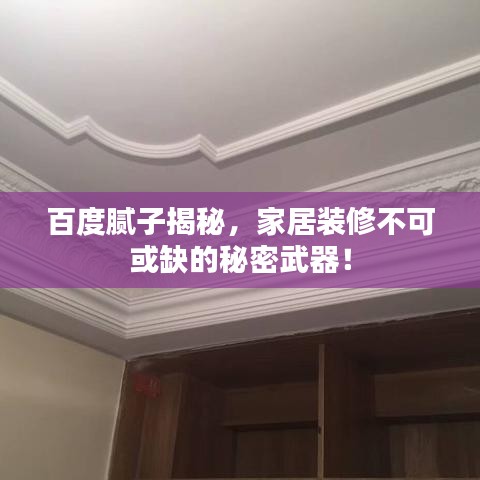 百度腻子揭秘，家居装修不可或缺的秘密武器！