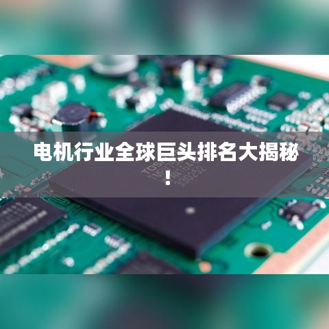 电机行业全球巨头排名大揭秘！