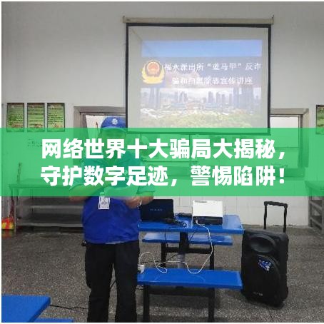 网络世界十大骗局大揭秘，守护数字足迹，警惕陷阱！