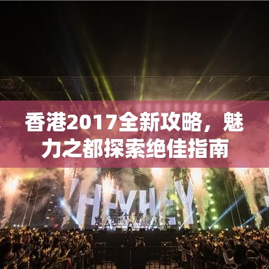 香港2017全新攻略，魅力之都探索绝佳指南