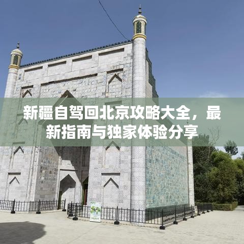 新疆自驾回北京攻略大全，最新指南与独家体验分享