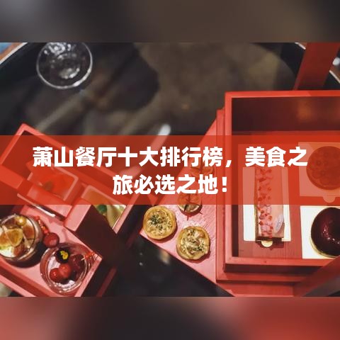 萧山餐厅十大排行榜，美食之旅必选之地！