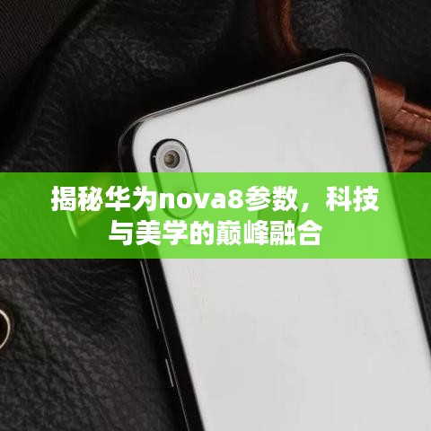 揭秘华为nova8参数，科技与美学的巅峰融合