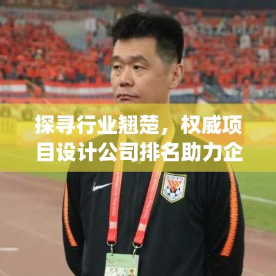 探寻行业翘楚，权威项目设计公司排名助力企业发展选择