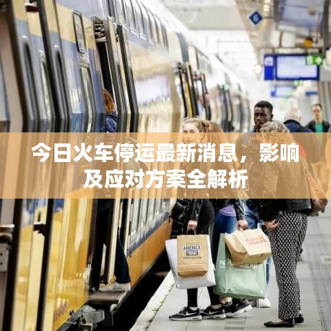 今日火车停运最新消息，影响及应对方案全解析