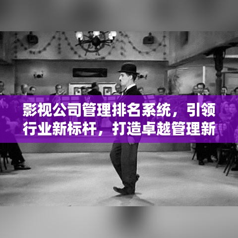 影视公司管理排名系统，引领行业新标杆，打造卓越管理新标准！