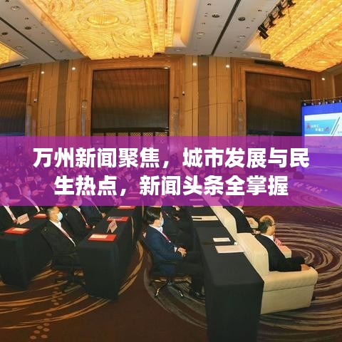 万州新闻聚焦，城市发展与民生热点，新闻头条全掌握