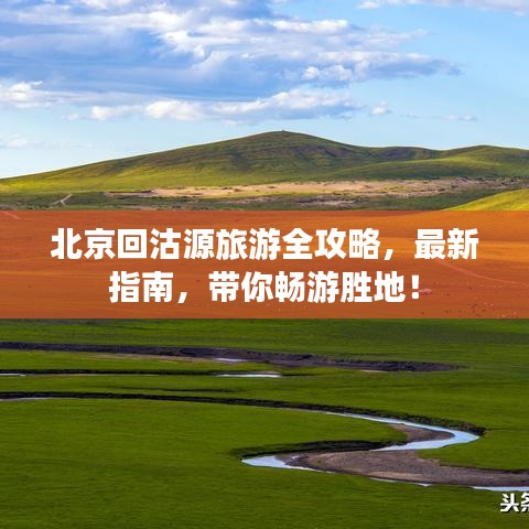 北京回沽源旅游全攻略，最新指南，带你畅游胜地！