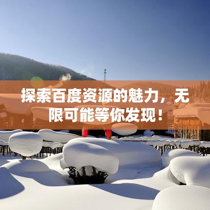 探索百度资源的魅力，无限可能等你发现！