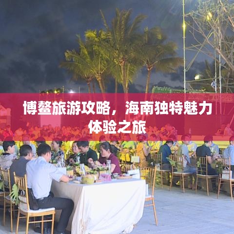 博鳌旅游攻略，海南独特魅力体验之旅