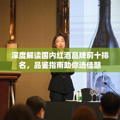 深度解读国内红酒品牌前十排名，品鉴指南助你选佳酿