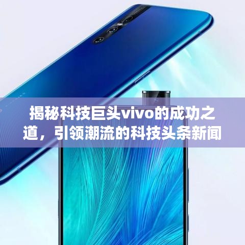 揭秘科技巨头vivo的成功之道，引领潮流的科技头条新闻