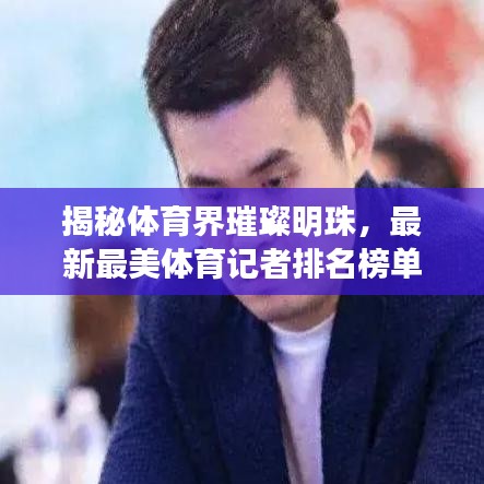 揭秘体育界璀璨明珠，最新最美体育记者排名榜单重磅出炉！