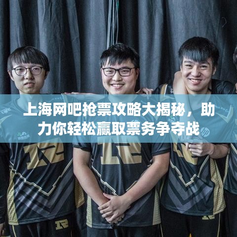 上海网吧抢票攻略大揭秘，助力你轻松赢取票务争夺战