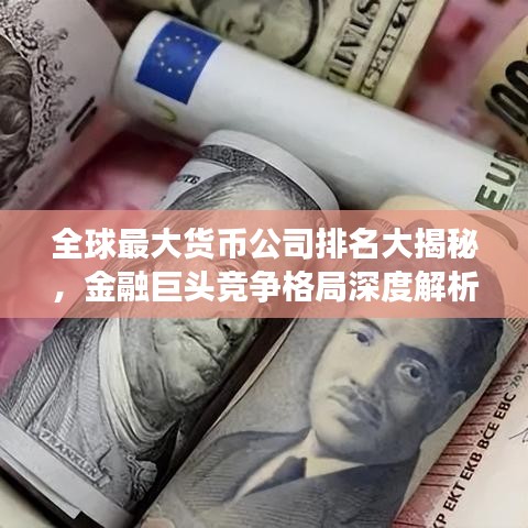全球最大货币公司排名大揭秘，金融巨头竞争格局深度解析！