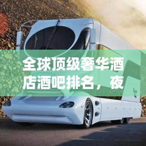 全球顶级奢华酒店酒吧排名，夜生活极致体验探索