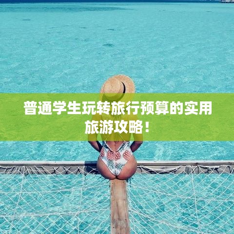 普通学生玩转旅行预算的实用旅游攻略！