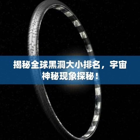 揭秘全球黑洞大小排名，宇宙神秘现象探秘！