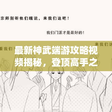 最新神武端游攻略视频揭秘，登顶高手之巅的游戏技巧全解析