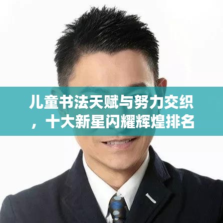 儿童书法天赋与努力交织，十大新星闪耀辉煌排名
