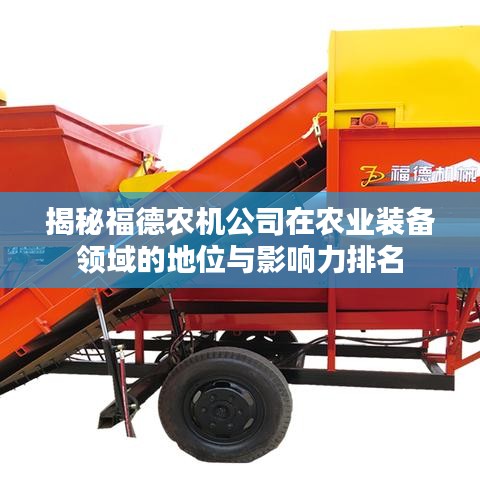揭秘福德农机公司在农业装备领域的地位与影响力排名