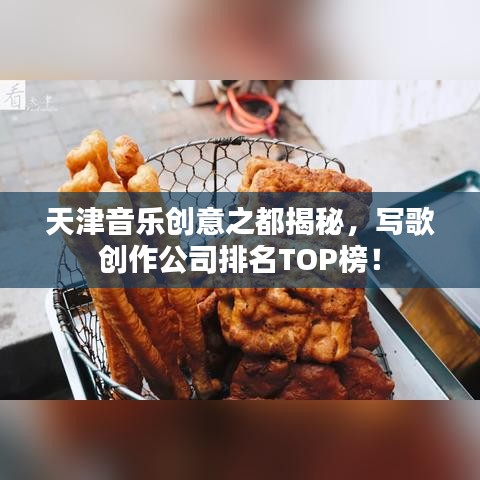 天津音乐创意之都揭秘，写歌创作公司排名TOP榜！