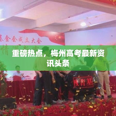 重磅热点，梅州高考最新资讯头条